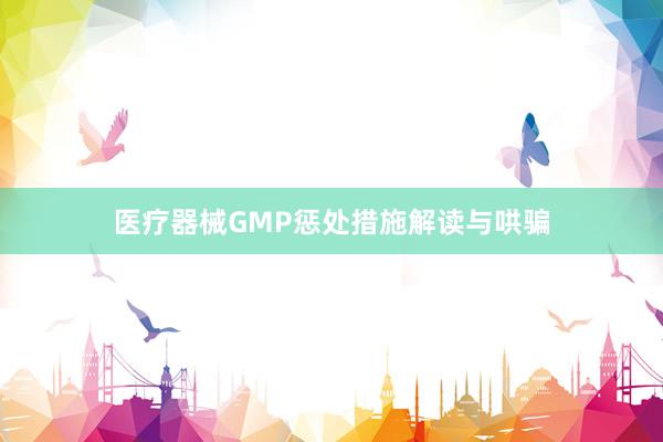 医疗器械GMP惩处措施解读与哄骗